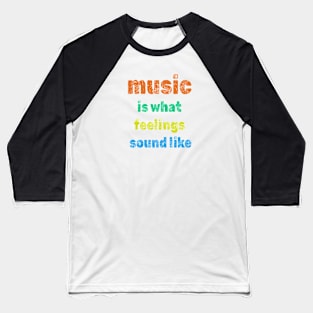 Music is what feelings sound like Baseball T-Shirt